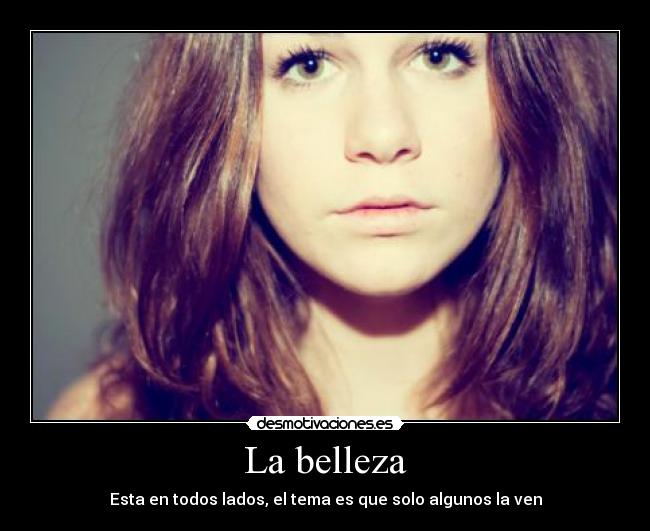 La belleza - Esta en todos lados, el tema es que solo algunos la ven