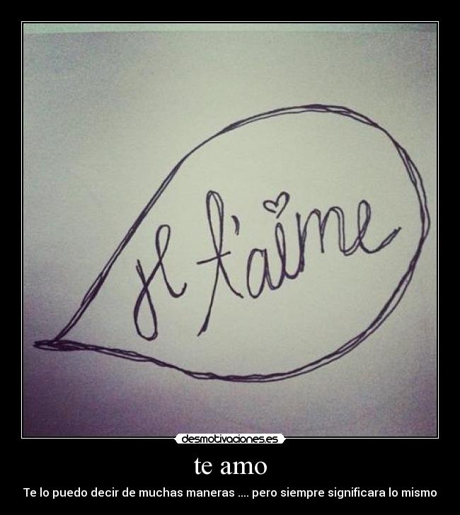 te amo - Te lo puedo decir de muchas maneras .... pero siempre significara lo mismo