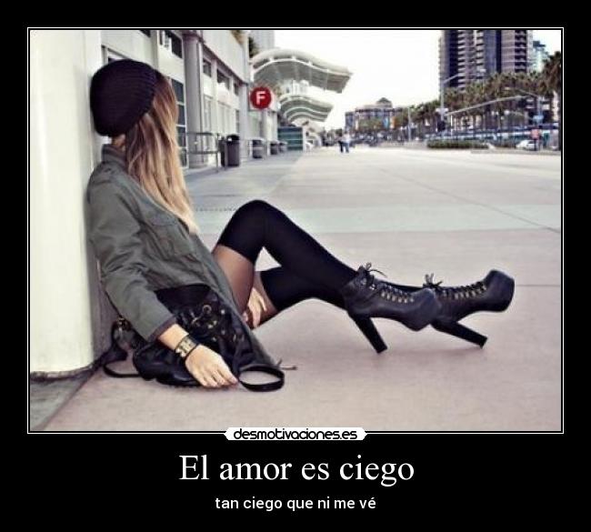 El amor es ciego - tan ciego que ni me vé