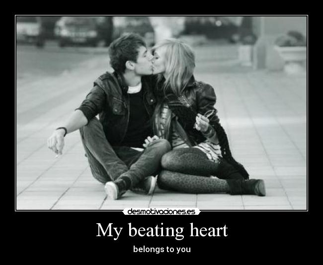 My beating heart - belongs to you