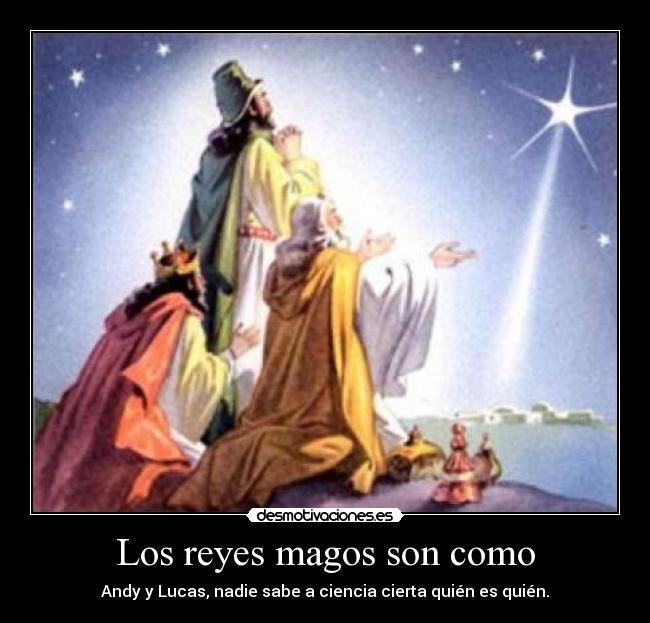 Los reyes magos son como - Andy y Lucas, nadie sabe a ciencia cierta quién es quién.