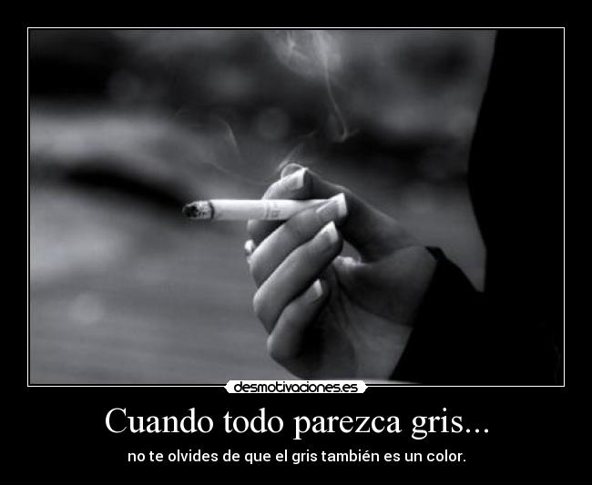 Cuando todo parezca gris... - no te olvides de que el gris también es un color.