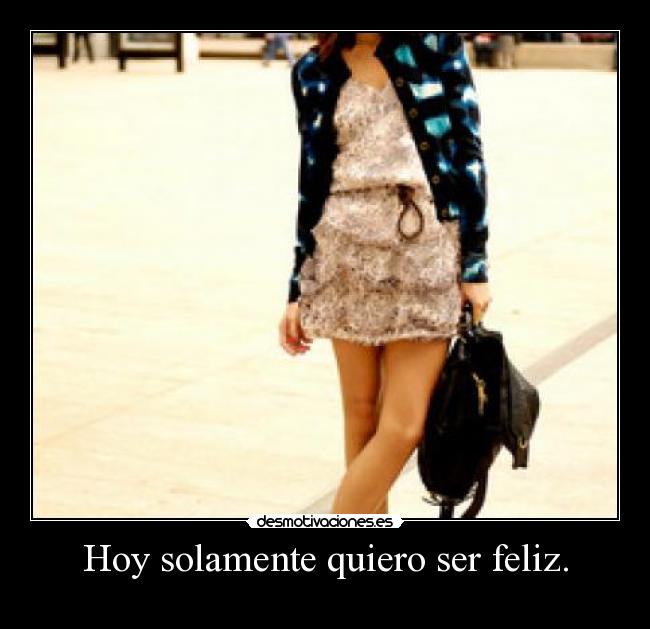 Hoy solamente quiero ser feliz. - 