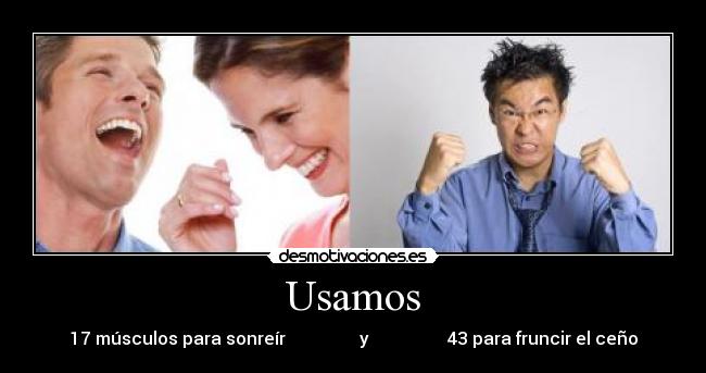 Usamos - 17 músculos para sonreír y 43 para fruncir el ceño