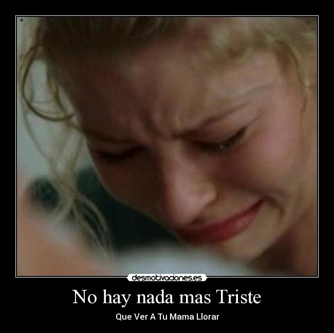 No hay nada mas Triste - Que Ver A Tu Mama Llorar