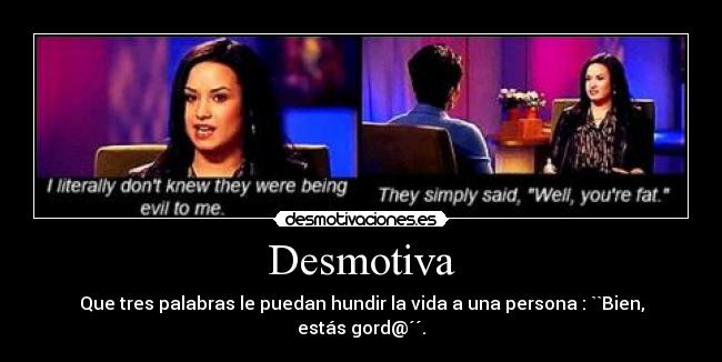 Desmotiva - Que tres palabras le puedan hundir la vida a una persona : ``Bien, estás gord@´´.
