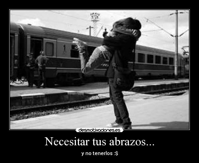 Necesitar tus abrazos... - y no tenerlos :$