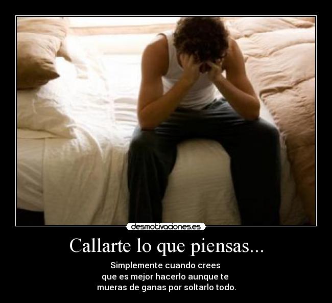 Callarte lo que piensas... - Simplemente cuando crees 
que es mejor hacerlo aunque te 
mueras de ganas por soltarlo todo.