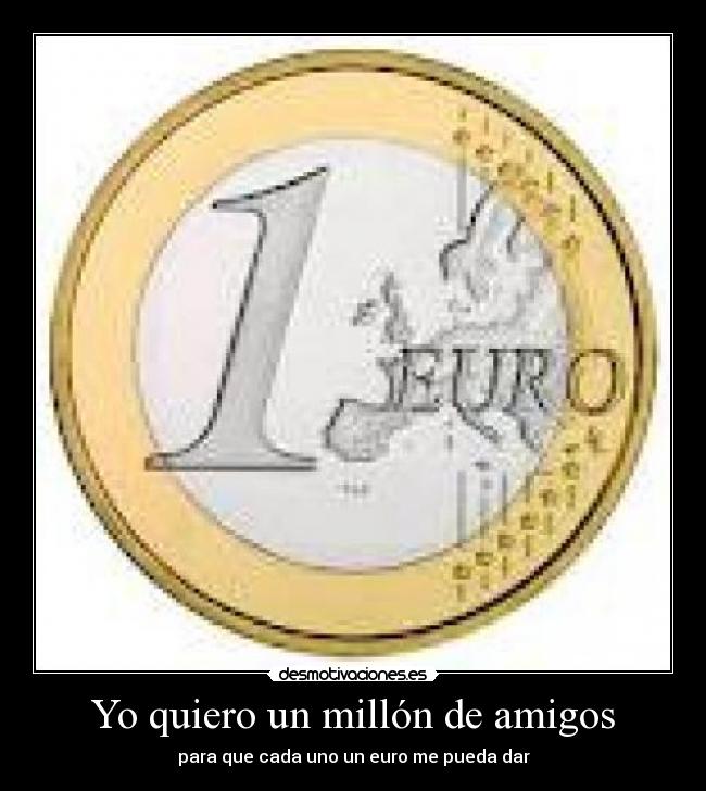 Yo quiero un millón de amigos - para que cada uno un euro me pueda dar