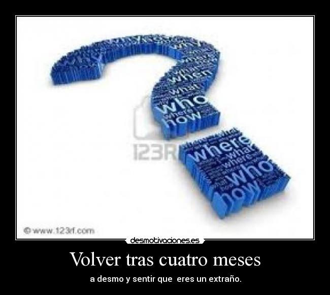 Volver tras cuatro meses - a desmo y sentir que eres un extraño.