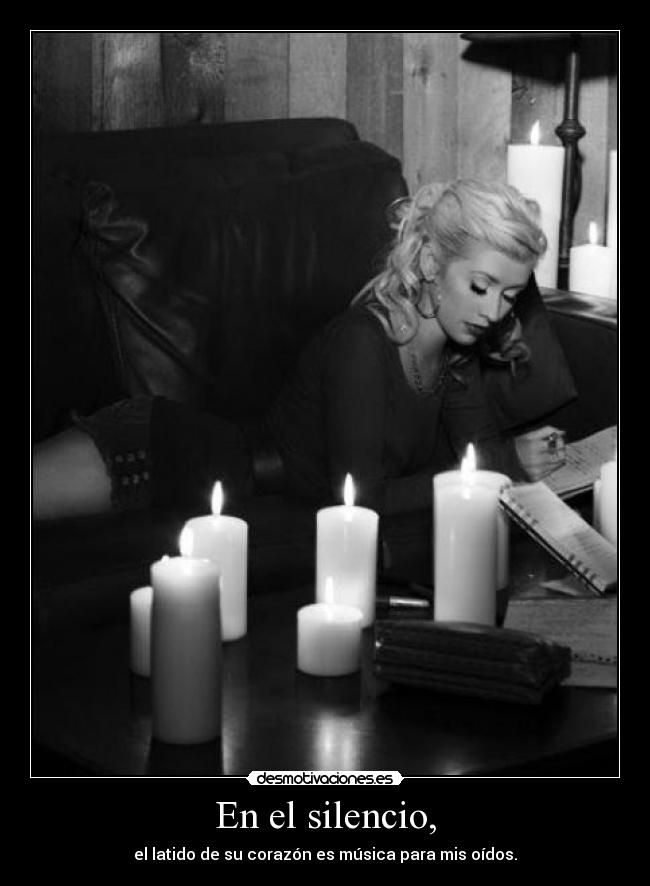 En el silencio, - el latido de su corazón es música para mis oídos.