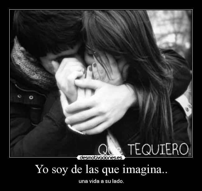 Yo soy de las que imagina.. - una vida a su lado.