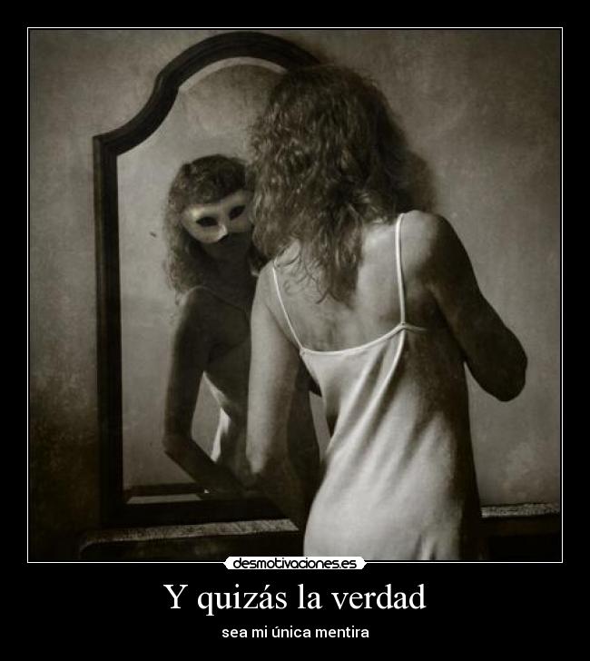 Y quizás la verdad - sea mi única mentira