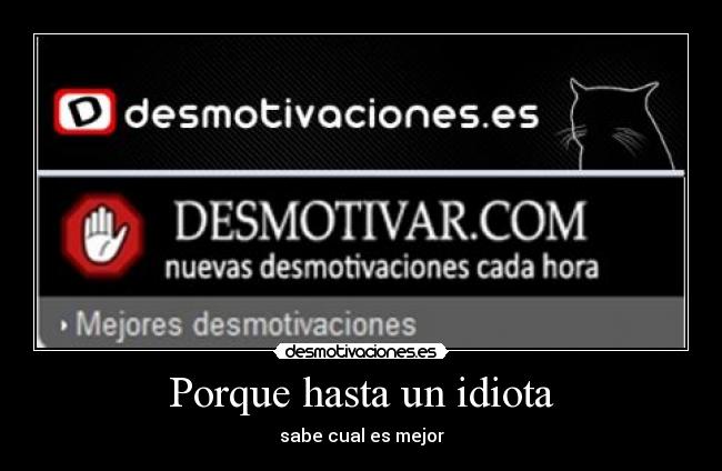 Porque hasta un idiota - sabe cual es mejor