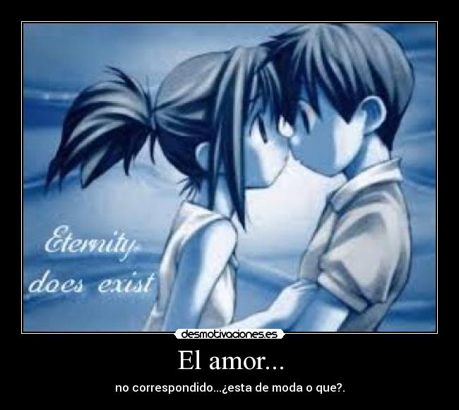 El amor... - no correspondido...¿esta de moda o que?.