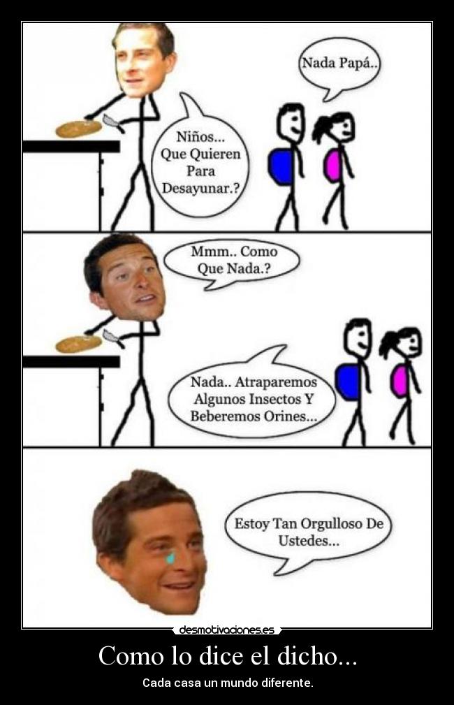 Como lo dice el dicho... - Cada casa un mundo diferente.