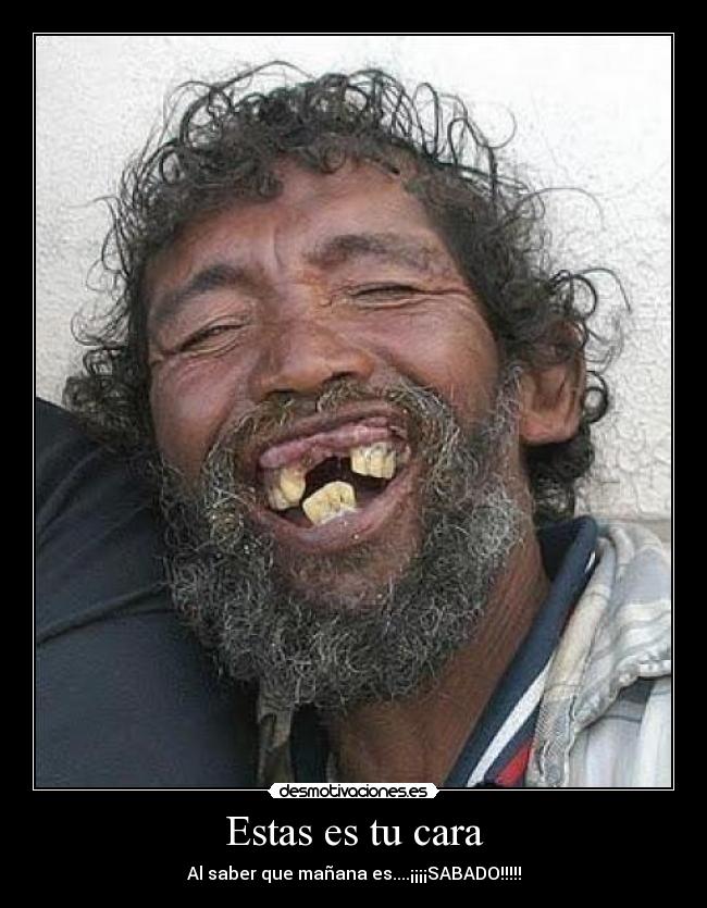 Estas es tu cara - Al saber que mañana es....¡¡¡¡SABADO!!!!!