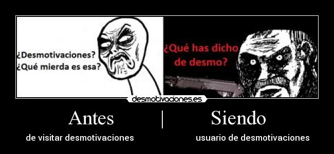 Antes         |         Siendo - de visitar desmotivaciones                              usuario de desmotivaciones