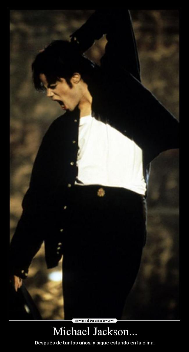 Michael Jackson... - Después de tantos años, y sigue estando en la cima.