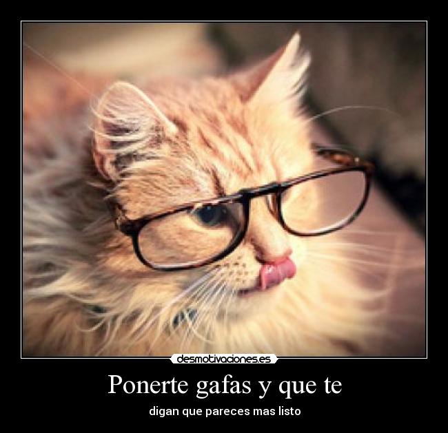 Ponerte gafas y que te -