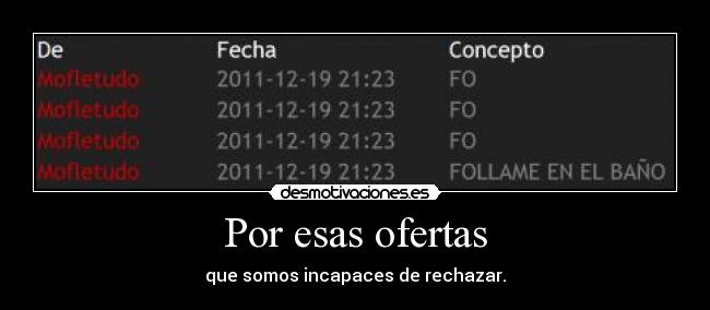 Por esas ofertas - que somos incapaces de rechazar.