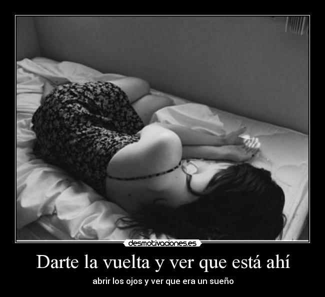Darte la vuelta y ver que está ahí - abrir los ojos y ver que era un sueño