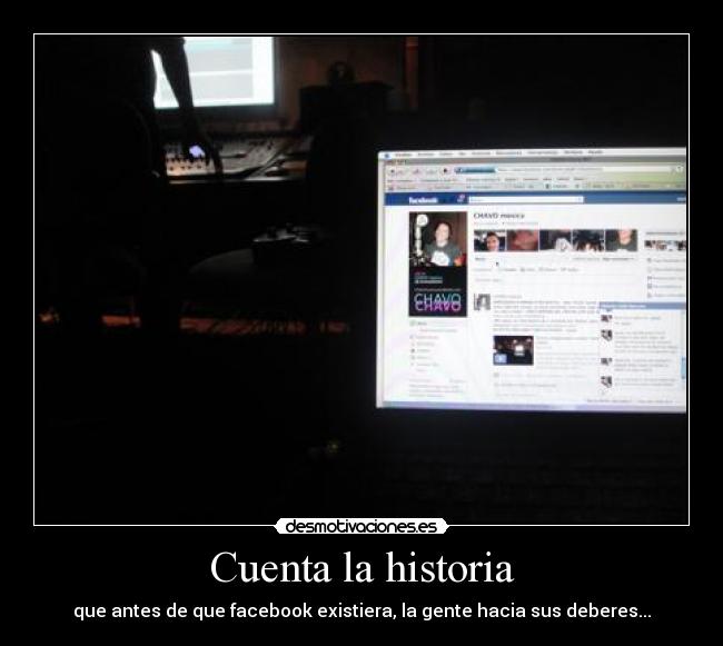 Cuenta la historia - que antes de que facebook existiera, la gente hacia sus deberes...