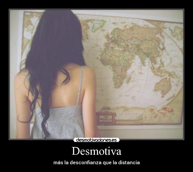Desmotiva - más la desconfianza que la distancia