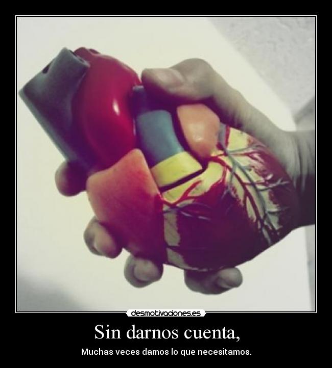 Sin darnos cuenta, -