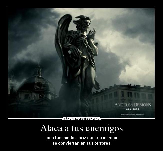 Ataca a tus enemigos - con tus miedos, haz que tus miedos
se conviertan en sus terrores.