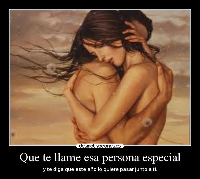 Que te llame esa persona especial - y te diga que este año lo quiere pasar junto a ti.