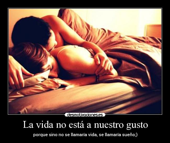 La vida no está a nuestro gusto - 