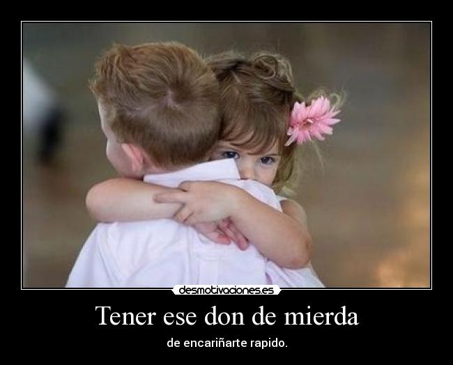 Tener ese don de mierda -