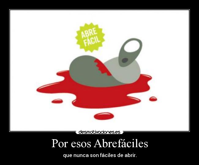 Por esos Abrefáciles - que nunca son fáciles de abrir.
