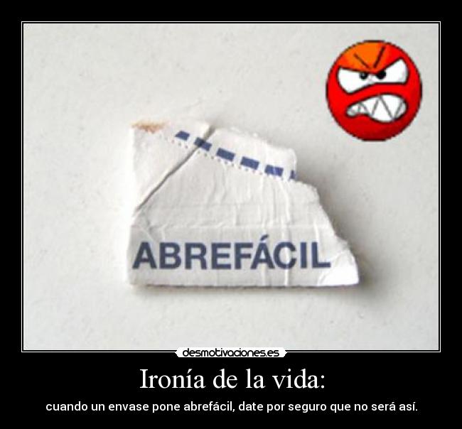 Ironía de la vida: - cuando un envase pone abrefácil, date por seguro que no será así.