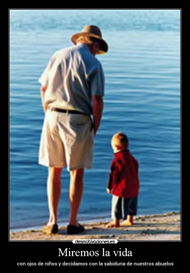 Miremos la vida - con ojos de niños y decidamos con la sabiduria de nuestros abuelos