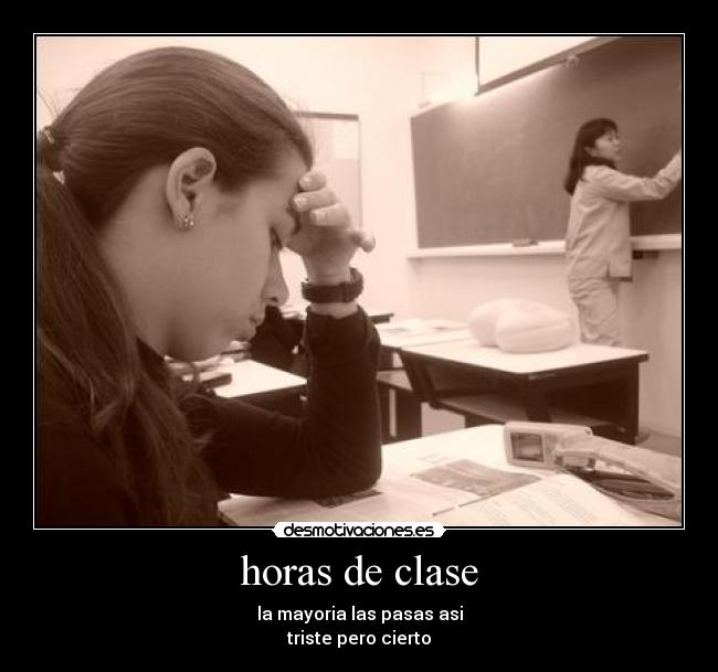 horas de clase - la mayoria las pasas asi
triste pero cierto