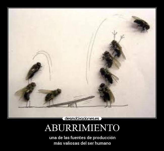 ABURRIMIENTO - una de las fuentes de producción
más valiosas del ser humano