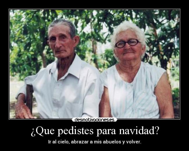 ¿Que pedistes para navidad? - Ir al cielo, abrazar a mis abuelos y volver.