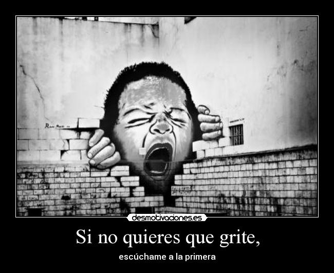 Si no quieres que grite, - 