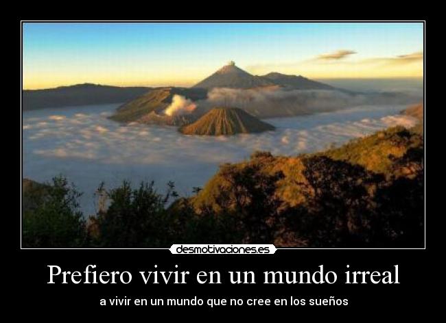 Prefiero vivir en un mundo irreal - 