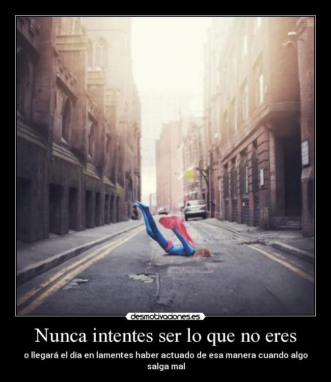 Nunca intentes ser lo que no eres - 