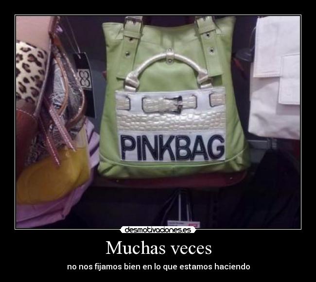 Muchas veces - no nos fijamos bien en lo que estamos haciendo