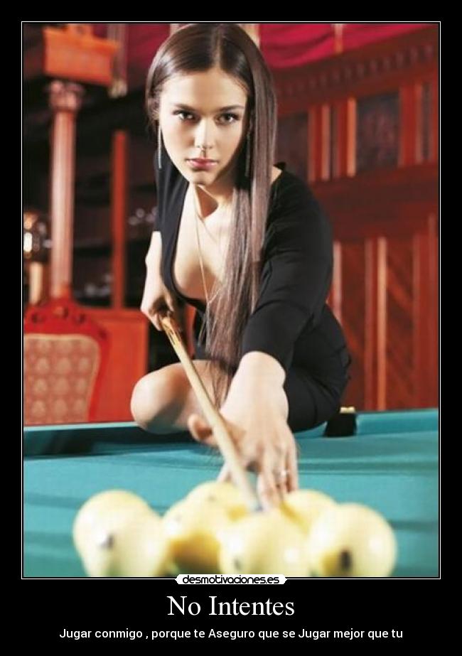No Intentes - Jugar conmigo , porque te Aseguro que se Jugar mejor que tu