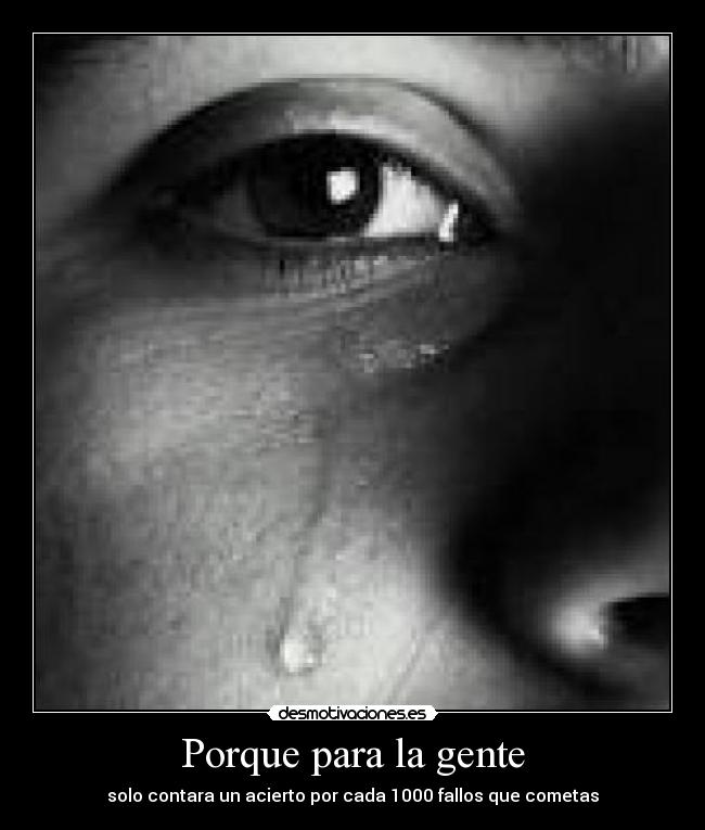 Porque para la gente - solo contara un acierto por cada 1000 fallos que cometas