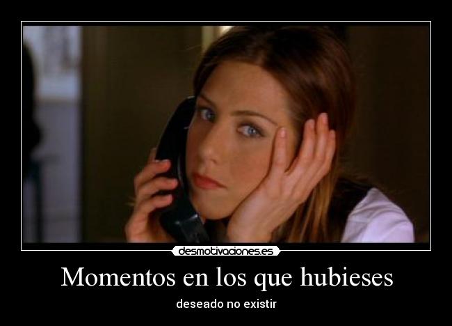 Momentos en los que hubieses - 