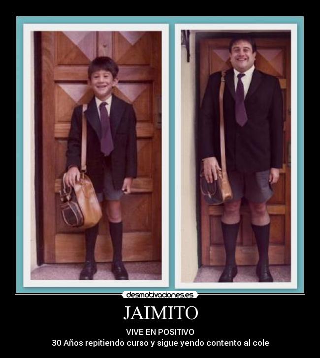 JAIMITO - VIVE EN POSITIVO
30 Años repitiendo curso y sigue yendo contento al cole
