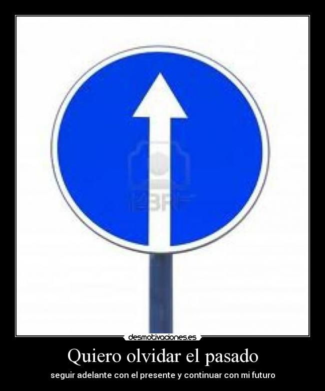 Quiero olvidar el pasado - seguir adelante con el presente y continuar con mi futuro