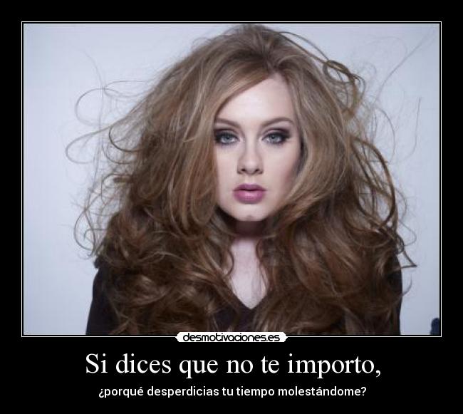 Si dices que no te importo, -