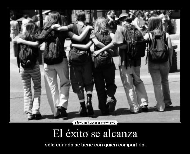 El éxito se alcanza - sólo cuando se tiene con quien compartirlo.